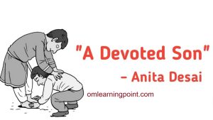 "The Devoted Son' is extracted from her collection of stories, The Complete Short Stories. A Devoted Son' is a realistic story set in a middle-class Indian family in an Indian village. The story shows how parents cherish their ambition towards their children and how a son should fulfill his duty towards the parents.
