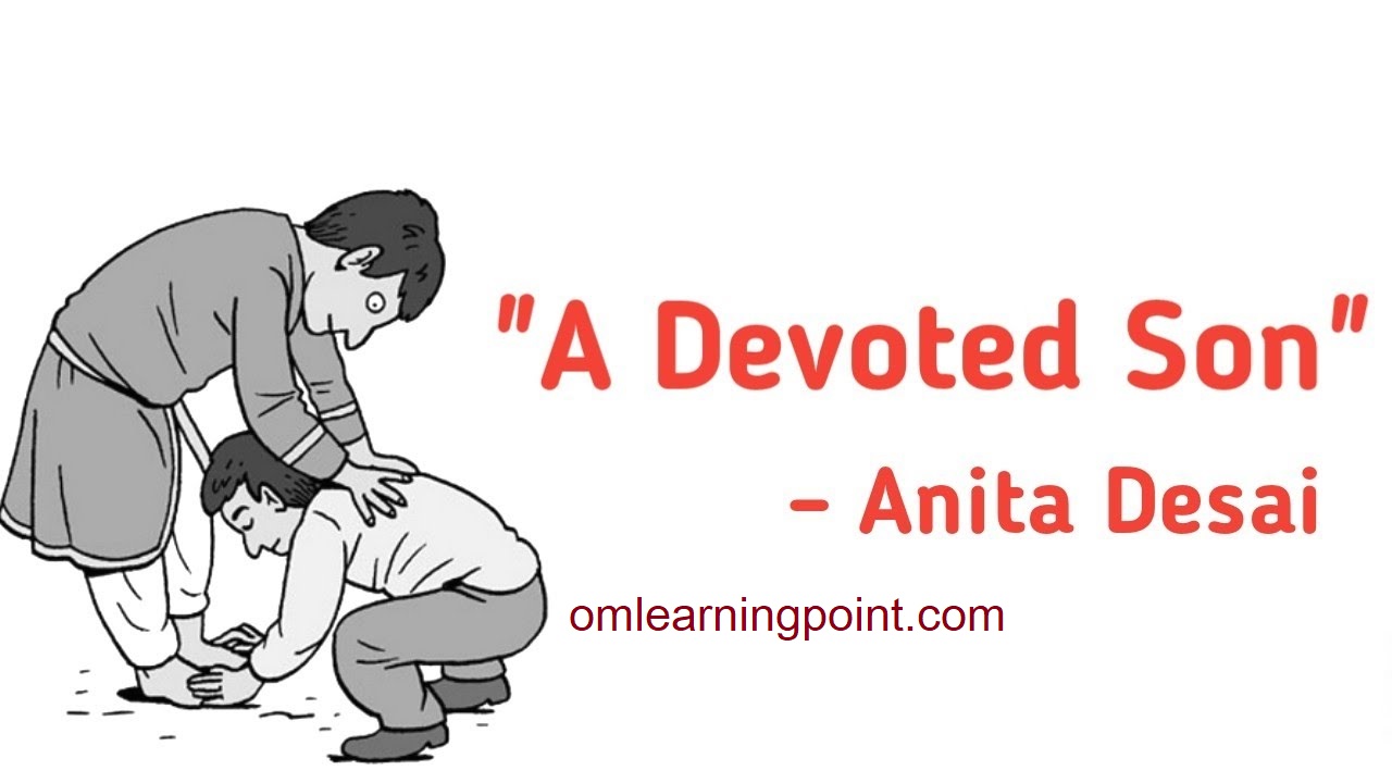 "The Devoted Son' is extracted from her collection of stories, The Complete Short Stories. A Devoted Son' is a realistic story set in a middle-class Indian family in an Indian village. The story shows how parents cherish their ambition towards their children and how a son should fulfill his duty towards the parents.